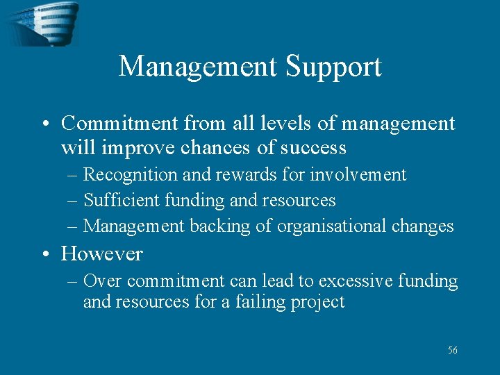 Management Support • Commitment from all levels of management will improve chances of success