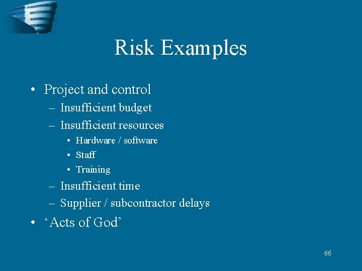 Risk Examples • Project and control – Insufficient budget – Insufficient resources • Hardware