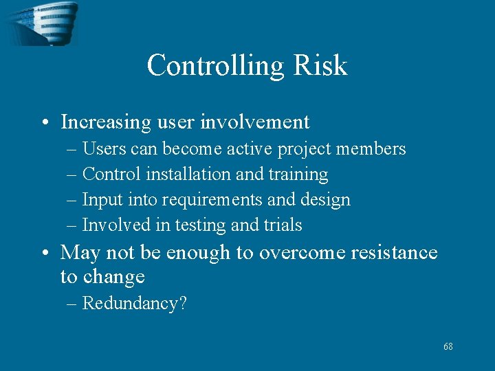 Controlling Risk • Increasing user involvement – Users can become active project members –