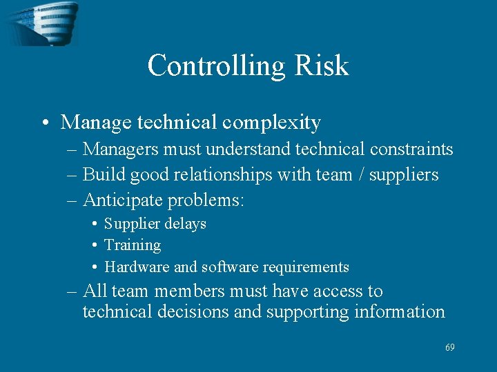 Controlling Risk • Manage technical complexity – Managers must understand technical constraints – Build