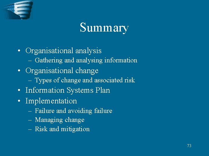 Summary • Organisational analysis – Gathering and analysing information • Organisational change – Types