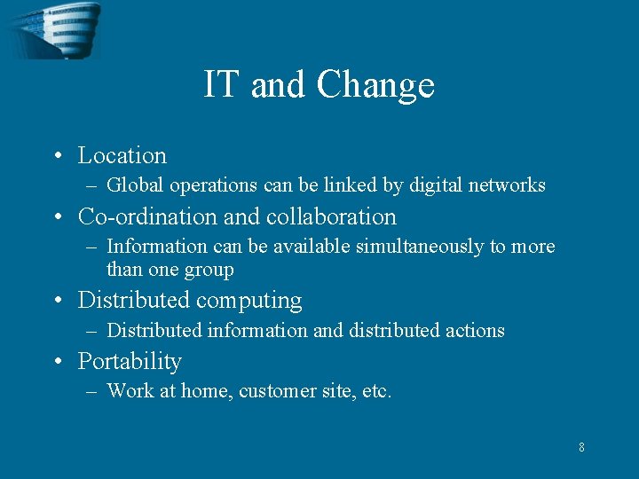 IT and Change • Location – Global operations can be linked by digital networks