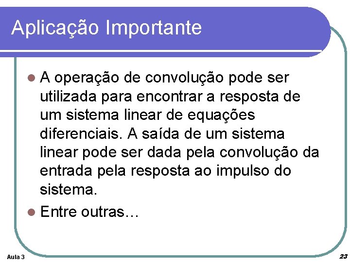 Aplicação Importante l. A operação de convolução pode ser utilizada para encontrar a resposta