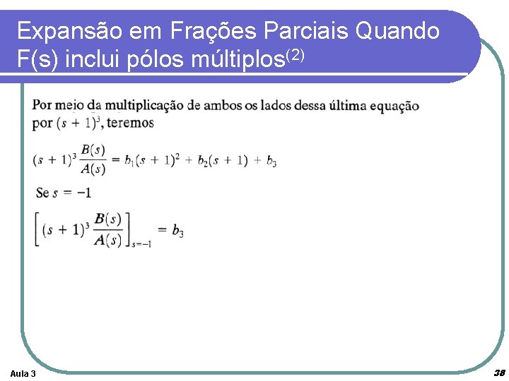 Expansão em Frações Parciais Quando F(s) inclui pólos múltiplos(2) Aula 3 38 