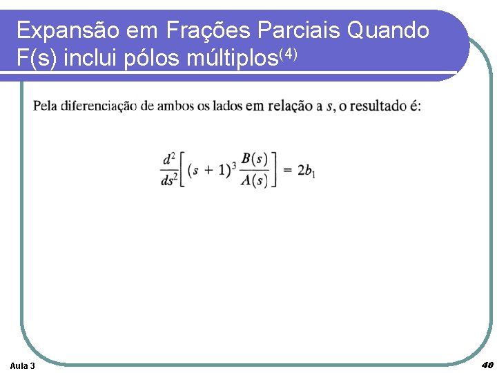 Expansão em Frações Parciais Quando F(s) inclui pólos múltiplos(4) Aula 3 40 