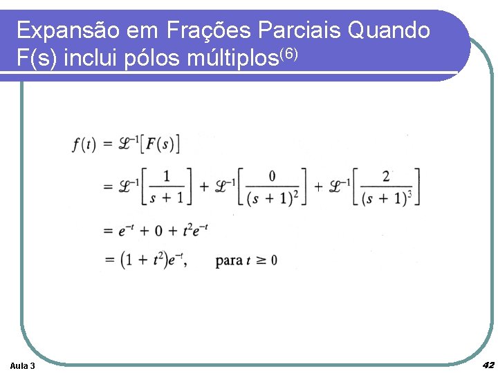 Expansão em Frações Parciais Quando F(s) inclui pólos múltiplos(6) Aula 3 42 