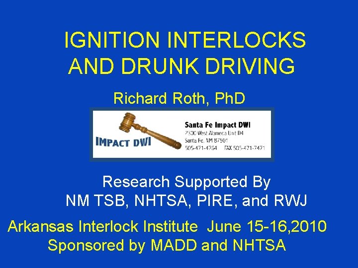 IGNITION INTERLOCKS AND DRUNK DRIVING Richard Roth, Ph. D Research Supported By NM TSB,