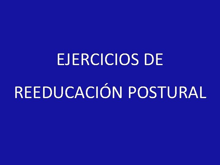 EJERCICIOS DE REEDUCACIÓN POSTURAL EJERCICIOS DE REEDUCACIÓN POSTURAL