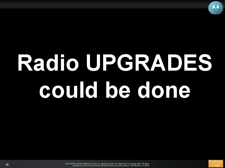 Radio UPGRADES could be done 15 MOTOROLA and the Stylized M Logo are registered