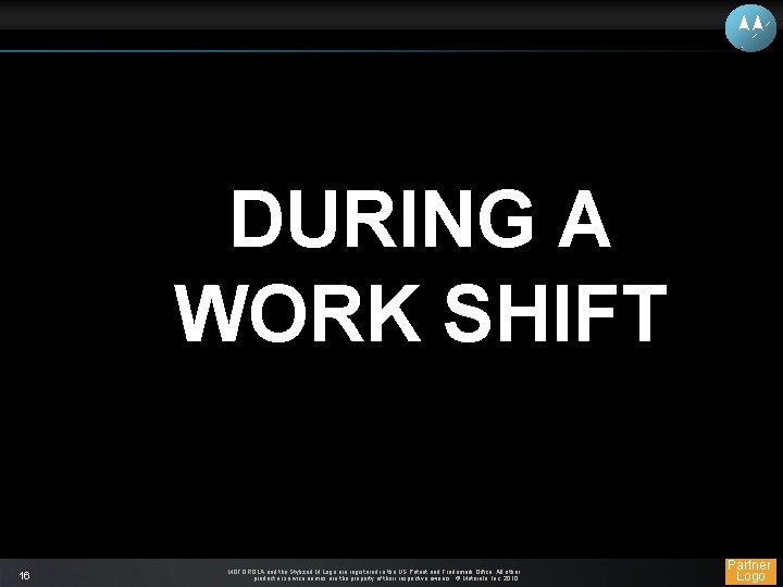 DURING A WORK SHIFT 16 MOTOROLA and the Stylized M Logo are registered in