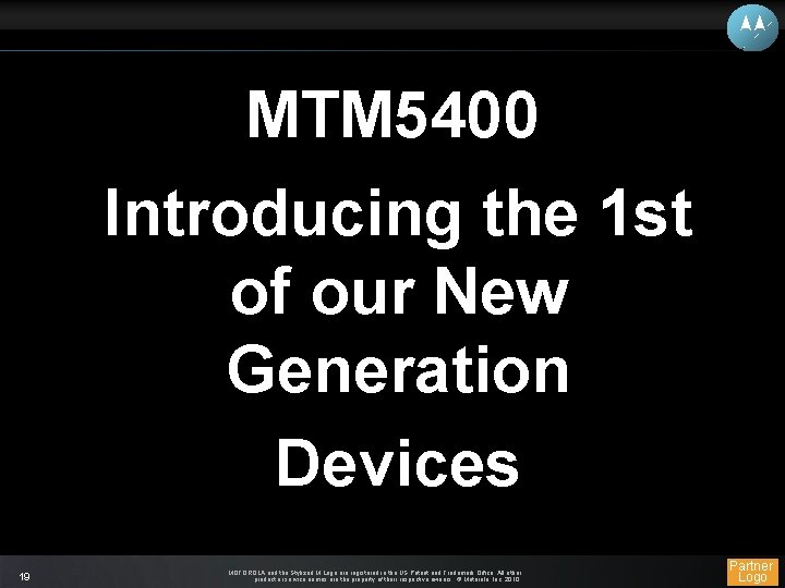 MTM 5400 Introducing the 1 st of our New Generation Devices 19 MOTOROLA and