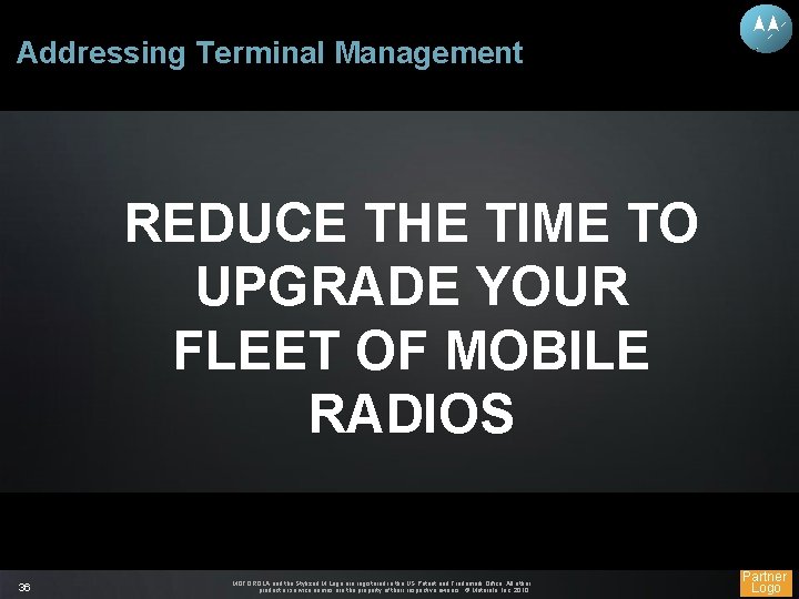 Addressing Terminal Management REDUCE THE TIME TO UPGRADE YOUR FLEET OF MOBILE RADIOS 36