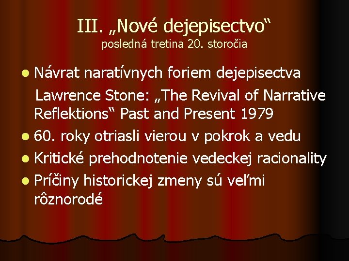 III. „Nové dejepisectvo“ posledná tretina 20. storočia l Návrat naratívnych foriem dejepisectva Lawrence Stone: