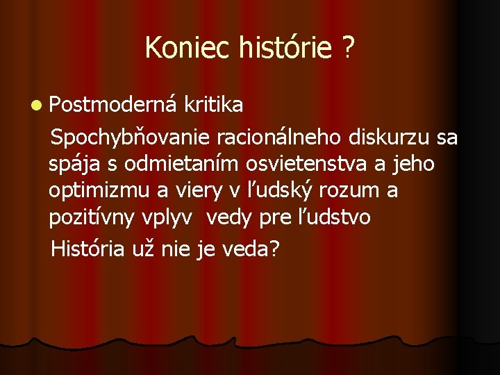 Koniec histórie ? l Postmoderná kritika Spochybňovanie racionálneho diskurzu sa spája s odmietaním osvietenstva