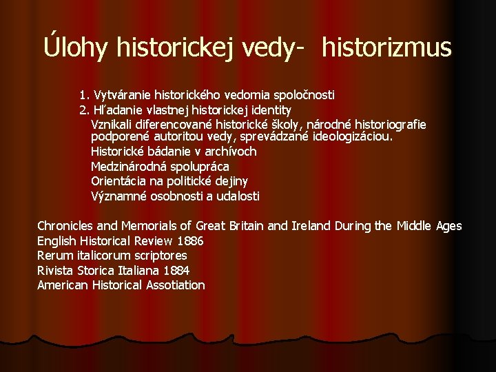 Úlohy historickej vedy- historizmus 1. Vytváranie historického vedomia spoločnosti 2. Hľadanie vlastnej historickej identity