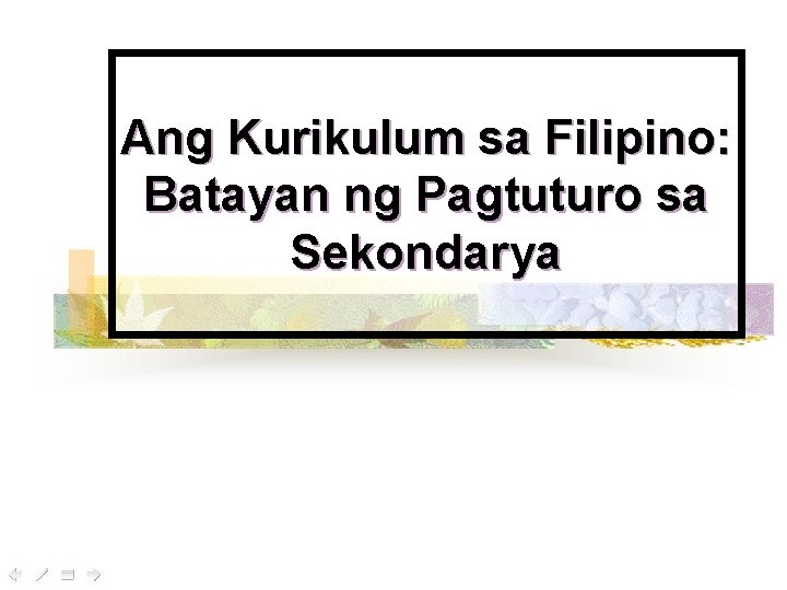 Ang Kurikulum sa Filipino: Batayan ng Pagtuturo sa Sekondarya 