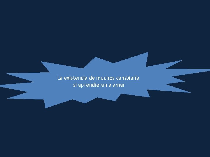 La existencia de muchos cambiaría si aprendieran a amar 