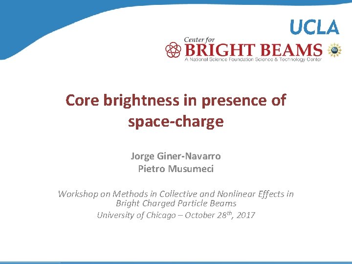 Core brightness in presence of space-charge Jorge Giner-Navarro Pietro Musumeci Workshop on Methods in