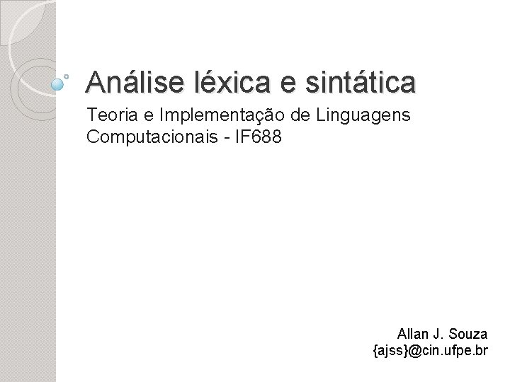 Análise léxica e sintática Teoria e Implementação de Linguagens Computacionais - IF 688 Allan