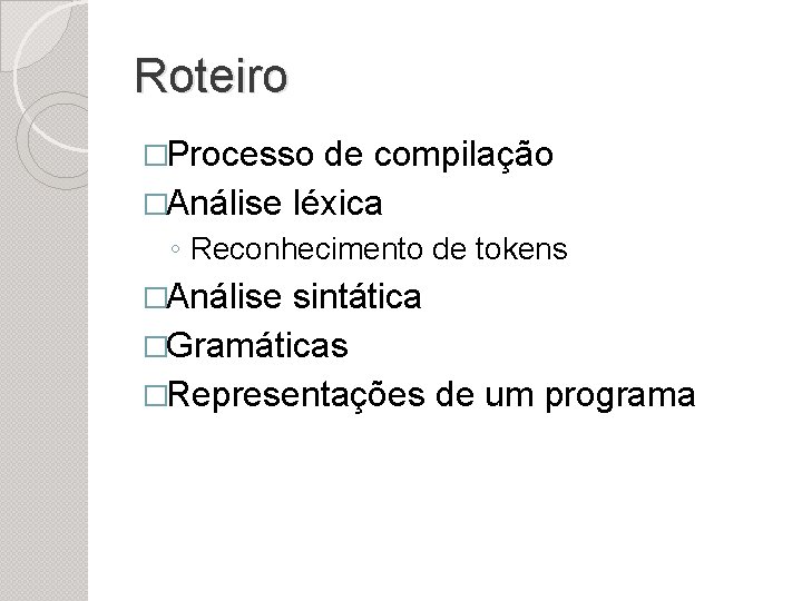 Roteiro �Processo de compilação �Análise léxica ◦ Reconhecimento de tokens �Análise sintática �Gramáticas �Representações