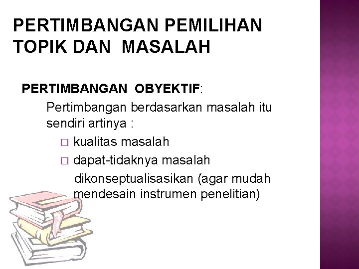 PERTIMBANGAN PEMILIHAN TOPIK DAN MASALAH PERTIMBANGAN OBYEKTIF: Pertimbangan berdasarkan masalah itu sendiri artinya :