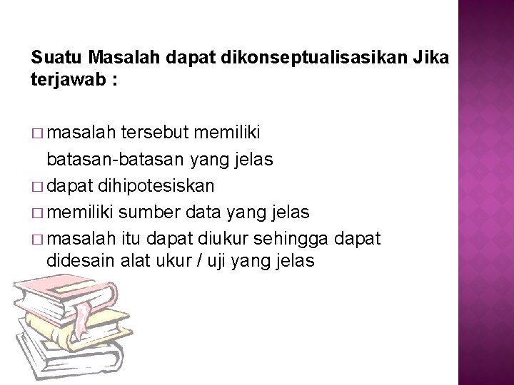 Suatu Masalah dapat dikonseptualisasikan Jika terjawab : � masalah tersebut memiliki batasan-batasan yang jelas