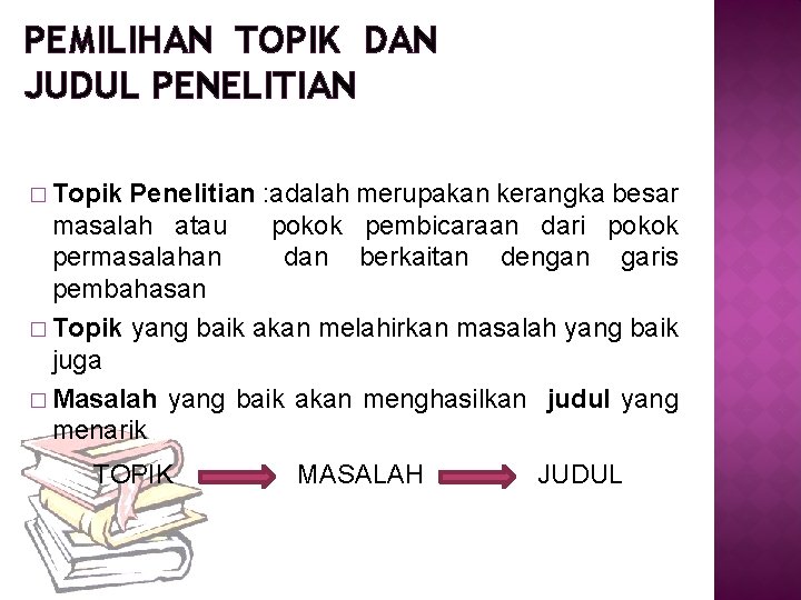 PEMILIHAN TOPIK DAN JUDUL PENELITIAN � Topik Penelitian : adalah merupakan kerangka besar masalah