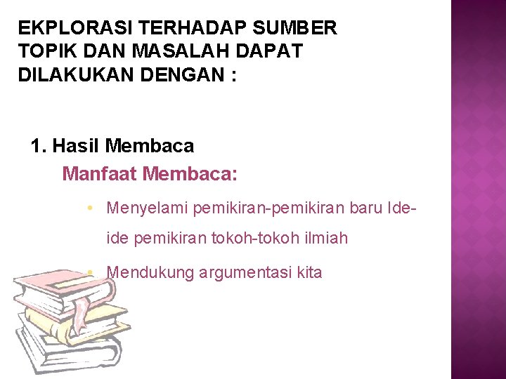 EKPLORASI TERHADAP SUMBER TOPIK DAN MASALAH DAPAT DILAKUKAN DENGAN : 1. Hasil Membaca Manfaat