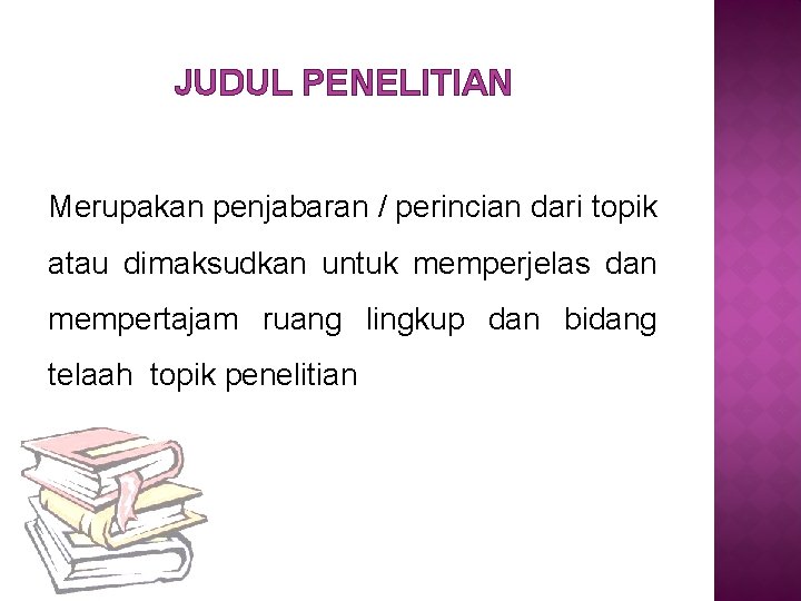 JUDUL PENELITIAN Merupakan penjabaran / perincian dari topik atau dimaksudkan untuk memperjelas dan mempertajam