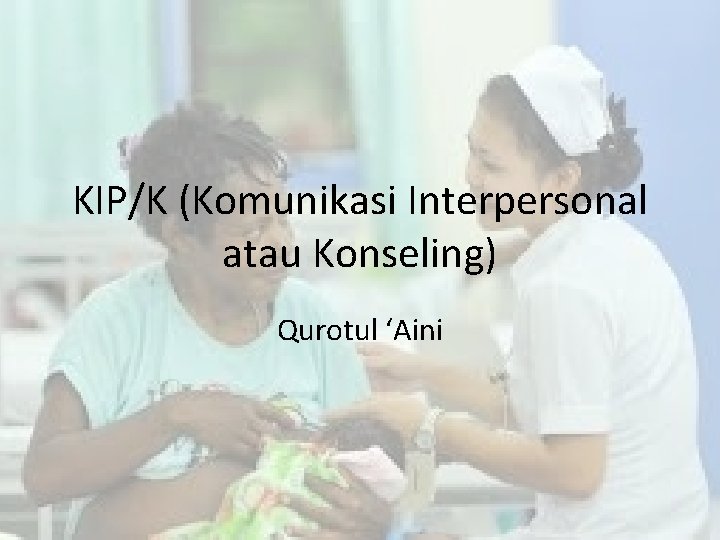 KIP/K (Komunikasi Interpersonal atau Konseling) Qurotul ‘Aini 