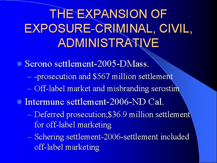 THE EXPANSION OF EXPOSURE-CRIMINAL, CIVIL, ADMINISTRATIVE l Serono settlement-2005 -DMass. – -prosecution and $567