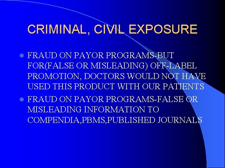 CRIMINAL, CIVIL EXPOSURE FRAUD ON PAYOR PROGRAMS-BUT FOR(FALSE OR MISLEADING) OFF-LABEL PROMOTION, DOCTORS WOULD