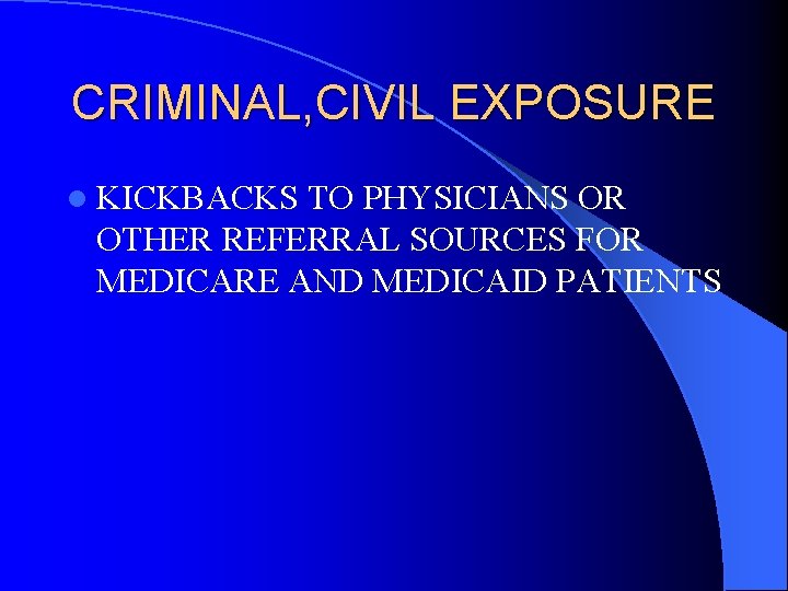 CRIMINAL, CIVIL EXPOSURE l KICKBACKS TO PHYSICIANS OR OTHER REFERRAL SOURCES FOR MEDICARE AND