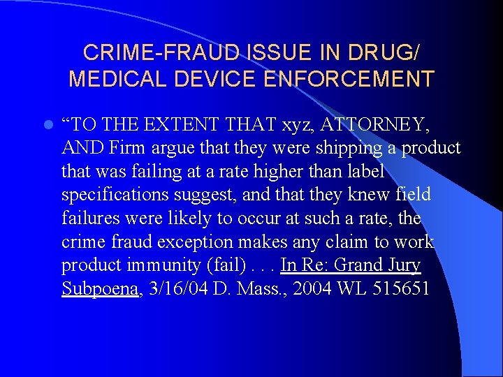 CRIME-FRAUD ISSUE IN DRUG/ MEDICAL DEVICE ENFORCEMENT l “TO THE EXTENT THAT xyz, ATTORNEY,