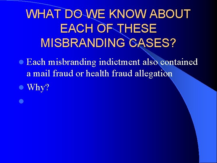 WHAT DO WE KNOW ABOUT EACH OF THESE MISBRANDING CASES? l Each misbranding indictment