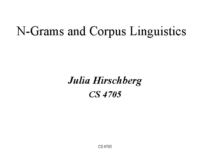 N-Grams and Corpus Linguistics Julia Hirschberg CS 4705 