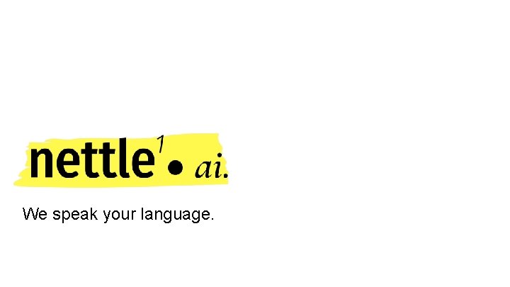 We speak your language. We speak your language.