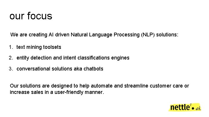 our focus We are creating AI driven Natural Language Processing (NLP) solutions: 1. text our focus We are creating AI driven Natural Language Processing (NLP) solutions: 1. text
