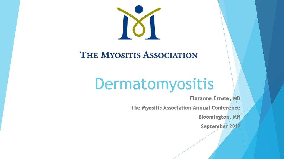 Dermatomyositis Floranne Ernste, MD The Myositis Association Annual Conference Bloomington, MN September 2019 