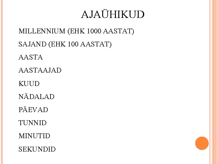 AJAÜHIKUD MILLENNIUM (EHK 1000 AASTAT) SAJAND (EHK 100 AASTAT) AASTAAJAD KUUD NÄDALAD PÄEVAD TUNNID