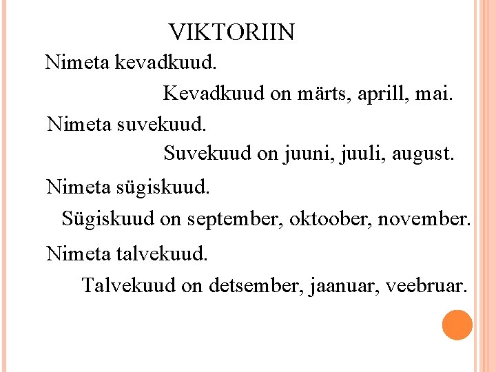 VIKTORIIN Nimeta kevadkuud. Kevadkuud on märts, aprill, mai. Nimeta suvekuud. Suvekuud on juuni, juuli,