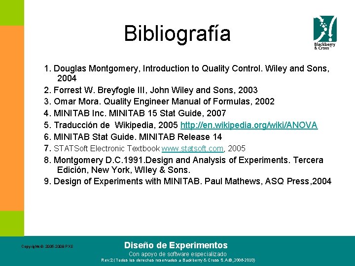 Bibliografía 1. Douglas Montgomery, Introduction to Quality Control. Wiley and Sons, 2004 2. Forrest