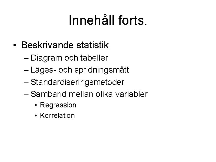 Innehåll forts. • Beskrivande statistik – Diagram och tabeller – Läges- och spridningsmått –