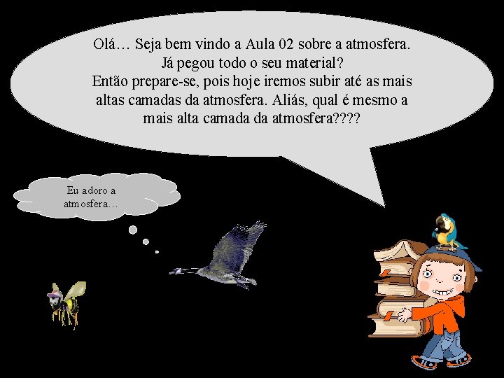 Olá… Seja bem vindo a Aula 02 sobre a atmosfera. Já pegou todo o