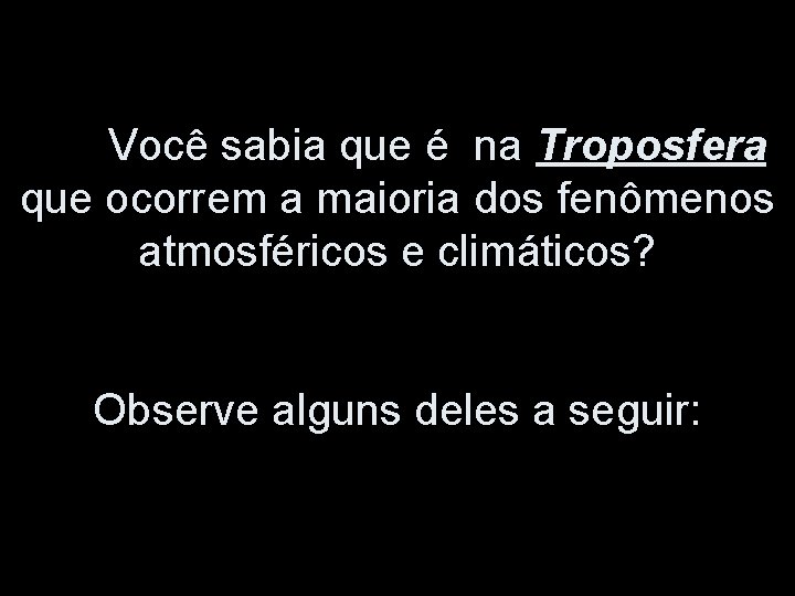 Você sabia que é na Troposfera que ocorrem a maioria dos fenômenos atmosféricos e