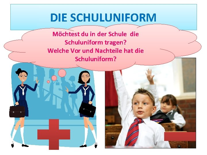 DIE SCHULUNIFORM Möchtest du in der Schule die Schuluniform tragen? Welche Vor und Nachteile