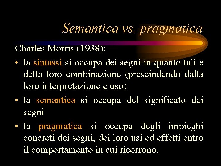 Semantica vs. pragmatica Charles Morris (1938): • la sintassi si occupa dei segni in