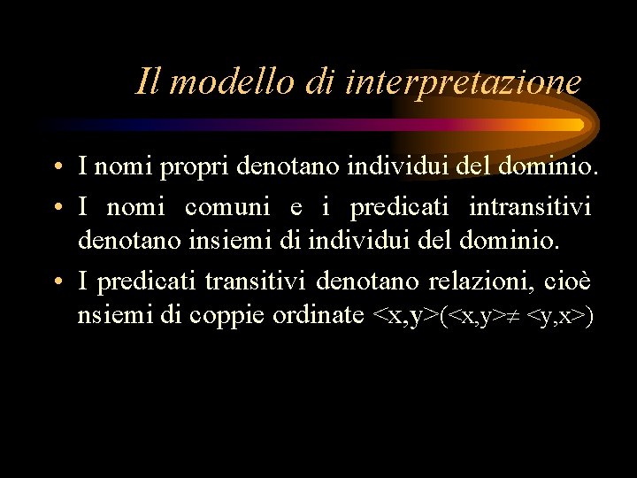 Il modello di interpretazione • I nomi propri denotano individui del dominio. • I Il modello di interpretazione • I nomi propri denotano individui del dominio. • I