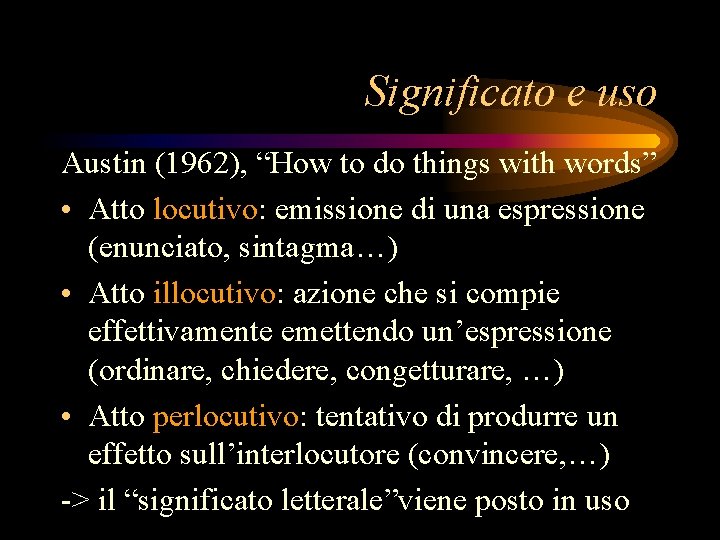 Significato e uso Austin (1962), “How to do things with words” • Atto locutivo: