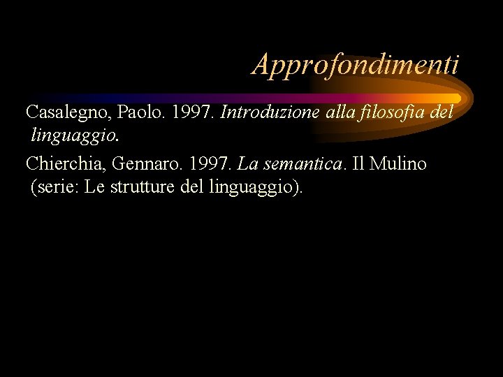 Approfondimenti Casalegno, Paolo. 1997. Introduzione alla filosofia del linguaggio. Chierchia, Gennaro. 1997. La semantica.